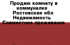 Продаю комнату в коммуналке - Ростовская обл. Недвижимость » Совместное проживание   . Ростовская обл.